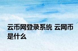 云币网登录系统 云网币是什么