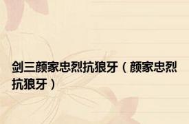 剑三颜家忠烈抗狼牙（颜家忠烈抗狼牙）