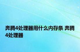 奔腾4处理器用什么内存条 奔腾4处理器 