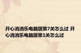 开心消消乐电脑版第7关怎么过 开心消消乐电脑版第1关怎么过