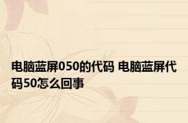 电脑蓝屏050的代码 电脑蓝屏代码50怎么回事