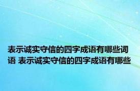 表示诚实守信的四字成语有哪些词语 表示诚实守信的四字成语有哪些