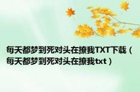 每天都梦到死对头在撩我TXT下载（每天都梦到死对头在撩我txt）
