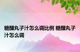 糖醋丸子汁怎么调比例 糖醋丸子汁怎么调