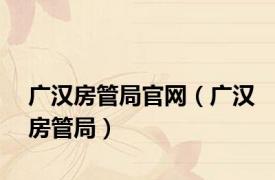 广汉房管局官网（广汉房管局）