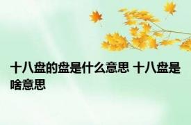 十八盘的盘是什么意思 十八盘是啥意思