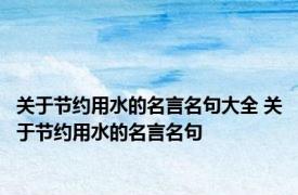 关于节约用水的名言名句大全 关于节约用水的名言名句