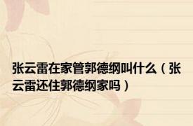 张云雷在家管郭德纲叫什么（张云雷还住郭德纲家吗）