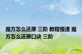 魔方怎么还原 三阶 教程慢速 魔方怎么还原口诀 三阶