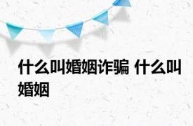 什么叫婚姻诈骗 什么叫婚姻