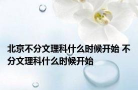 北京不分文理科什么时候开始 不分文理科什么时候开始