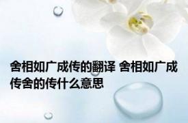 舍相如广成传的翻译 舍相如广成传舍的传什么意思