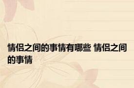 情侣之间的事情有哪些 情侣之间的事情 