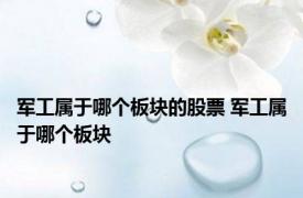 军工属于哪个板块的股票 军工属于哪个板块