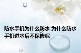 防水手机为什么防水 为什么防水手机进水后不保修呢