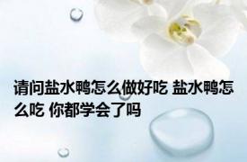 请问盐水鸭怎么做好吃 盐水鸭怎么吃 你都学会了吗