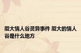 厦大情人谷灵异事件 厦大的情人谷是什么地方