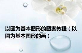 以圆为基本图形的图案教程（以圆为基本图形的画）