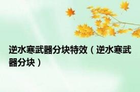 逆水寒武器分块特效（逆水寒武器分块）