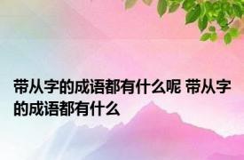 带从字的成语都有什么呢 带从字的成语都有什么