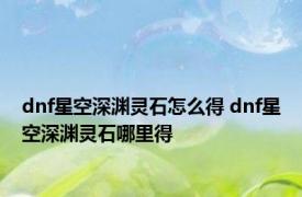 dnf星空深渊灵石怎么得 dnf星空深渊灵石哪里得