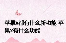 苹果x都有什么新功能 苹果x有什么功能
