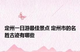 定州一日游最佳景点 定州市的名胜古迹有哪些