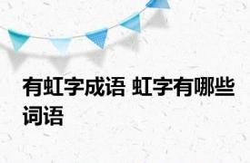 有虹字成语 虹字有哪些词语