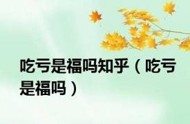 吃亏是福吗知乎（吃亏是福吗）