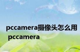 pccamera摄像头怎么用 pccamera 