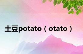 土豆potato（otato）
