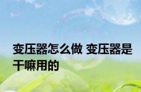 变压器怎么做 变压器是干嘛用的