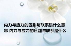 内力与应力的区别与联系是什么意思 内力与应力的区别与联系是什么