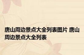 唐山周边景点大全列表图片 唐山周边景点大全列表 