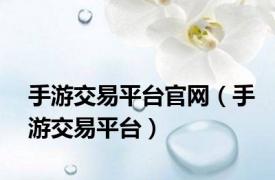 手游交易平台官网（手游交易平台）