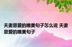 夫妻恩爱的唯美句子怎么说 夫妻恩爱的唯美句子