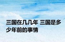 三国在几几年 三国是多少年前的事情