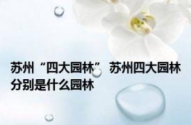 苏州“四大园林” 苏州四大园林分别是什么园林