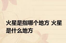 火星是指哪个地方 火星是什么地方
