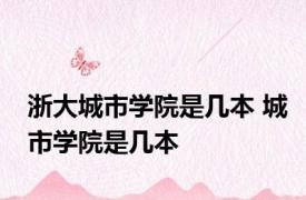 浙大城市学院是几本 城市学院是几本