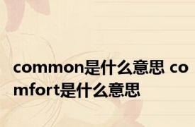 common是什么意思 comfort是什么意思
