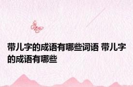 带儿字的成语有哪些词语 带儿字的成语有哪些