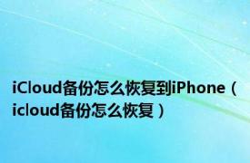 iCloud备份怎么恢复到iPhone（icloud备份怎么恢复）