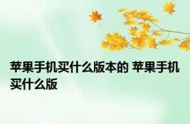 苹果手机买什么版本的 苹果手机买什么版