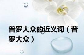 普罗大众的近义词（普罗大众）