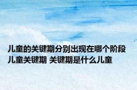儿童的关键期分别出现在哪个阶段 儿童关键期 关键期是什么儿童