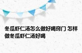 冬瓜虾仁汤怎么做好喝窍门 怎样做冬瓜虾仁汤好喝 