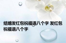结婚发红包祝福语八个字 发红包祝福语八个字