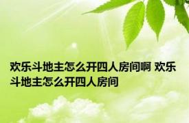 欢乐斗地主怎么开四人房间啊 欢乐斗地主怎么开四人房间