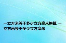 一立方米等于多少立方毫米换算 一立方米等于多少立方毫米